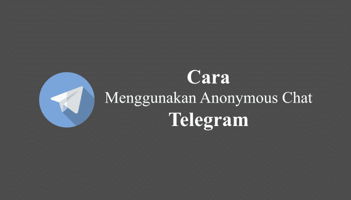 Cara Mudah Menggunakan Anonymous Chat Telegram