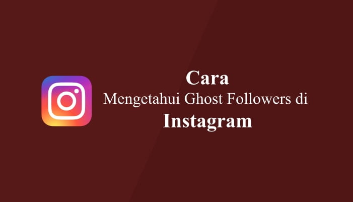Cara Mengetahui Ghost Followers di Instagram Kita
