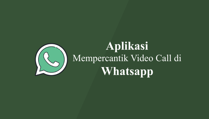 Aplikasi Mempercantik Video Call WhatsApp