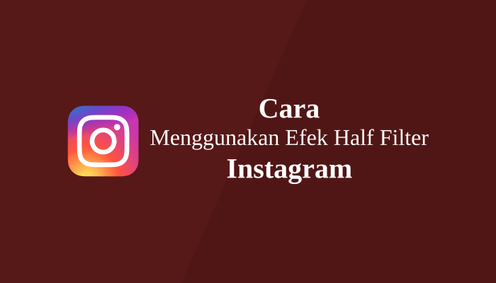 Cara Menggunakan Efek Half Filter Instagram