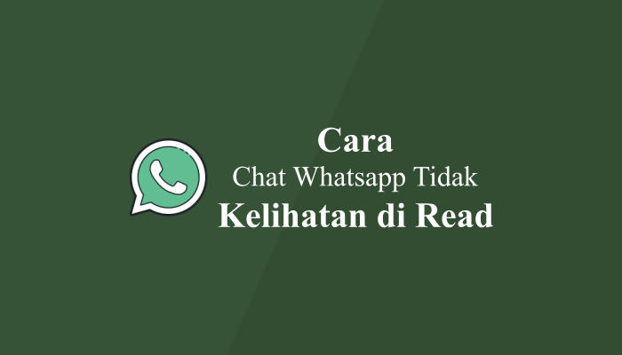 Cara Agar Chat Whatsapp Orang Tidak Kelihatan di Read