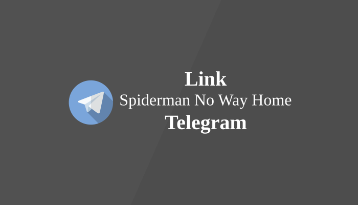 Link Nonton & Download Spiderman No Way Home Sub Indo di Telegram