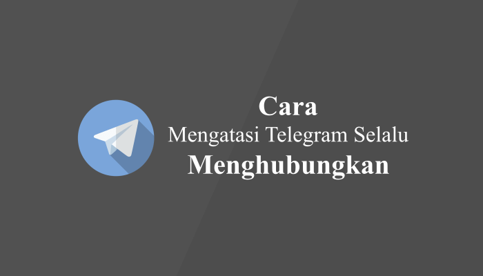 Cara Mengatasi Telegram Menghubungkan Terus