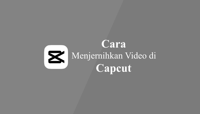 Cara Menjernihkan Video di Capcut