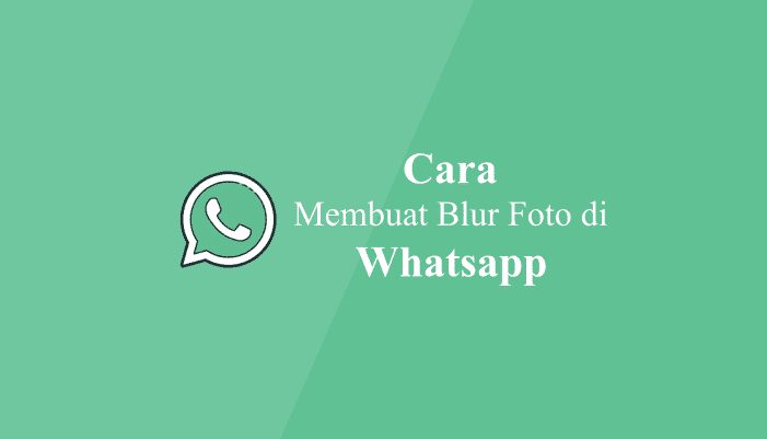 Cara Mudah Membuat Foto Blur di Whatsapp