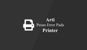 Arti Pesan Error Pada Printer dan Cara Mengatasinya