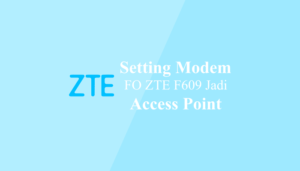Cara Setting Modem FO ZTE F609 Menjadi Access Point