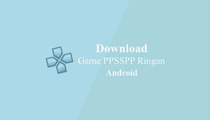 PPSSPP Game Download for Android Lengkap dan Ringan