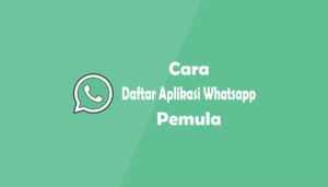 Cara Daftar Aplikasi Whatsapp Untuk Pemula