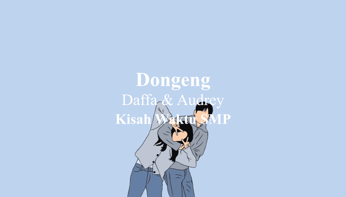Dongeng Daffa dan Audrey (Kisah Waktu SMP) Request