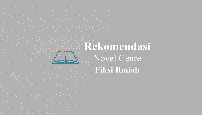 10 Rekomendasi Novel Fiksi Ilmiah Indonesia & Luar Negeri