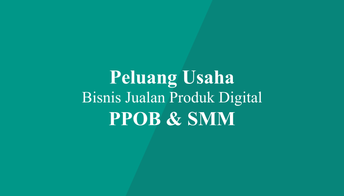 Peluang Usaha Bisnis Jualan Produk Digital PPOB dan SMM