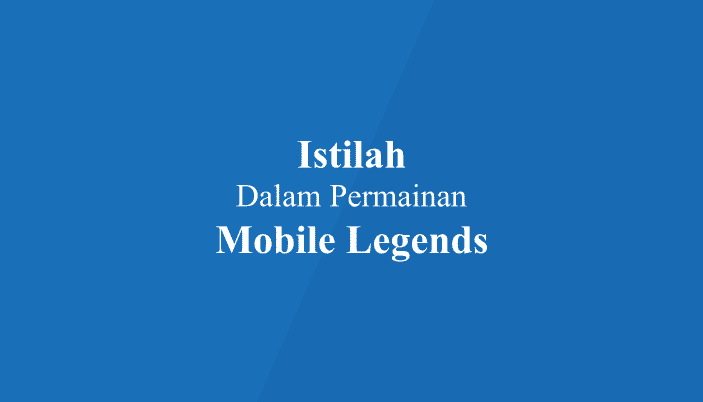 Istilah-istilah dalam Mobile Legends dan Artinya