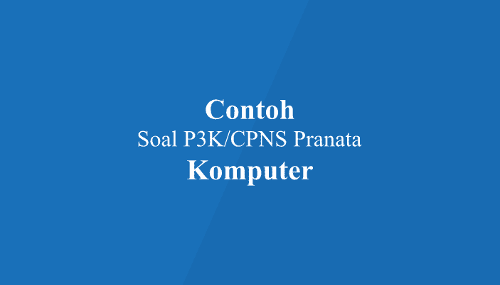 Contoh Latihan Soal P3K/CPNS Teknis Jabatan Pranata Komputer Dan Jawabannya