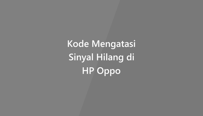 Kode Mengatasi Sinyal Hilang di HP Oppo